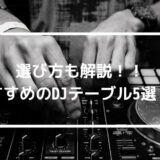 【まとめ】環境が大事！練習がはかどる筆者おすすめのＤＪテーブル５選！