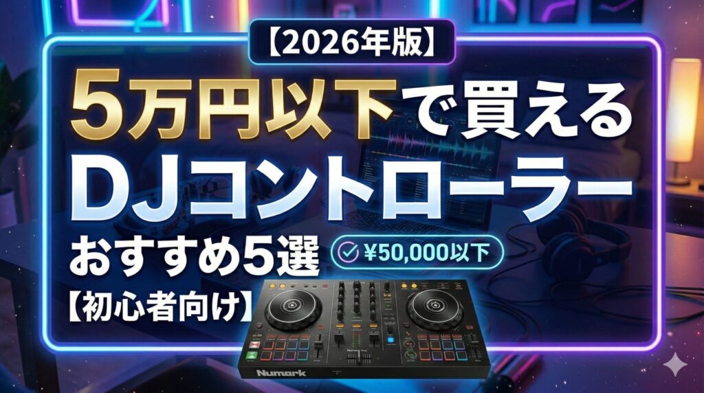 【2026年版】5万円以下で買えるDJコントローラーおすすめ5選【初心者向け】
